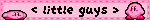 A pink blinkie that says little guys with two kirbys bouncing around it.
